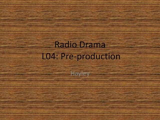 Radio Drama
L04: Pre-production
Hayley