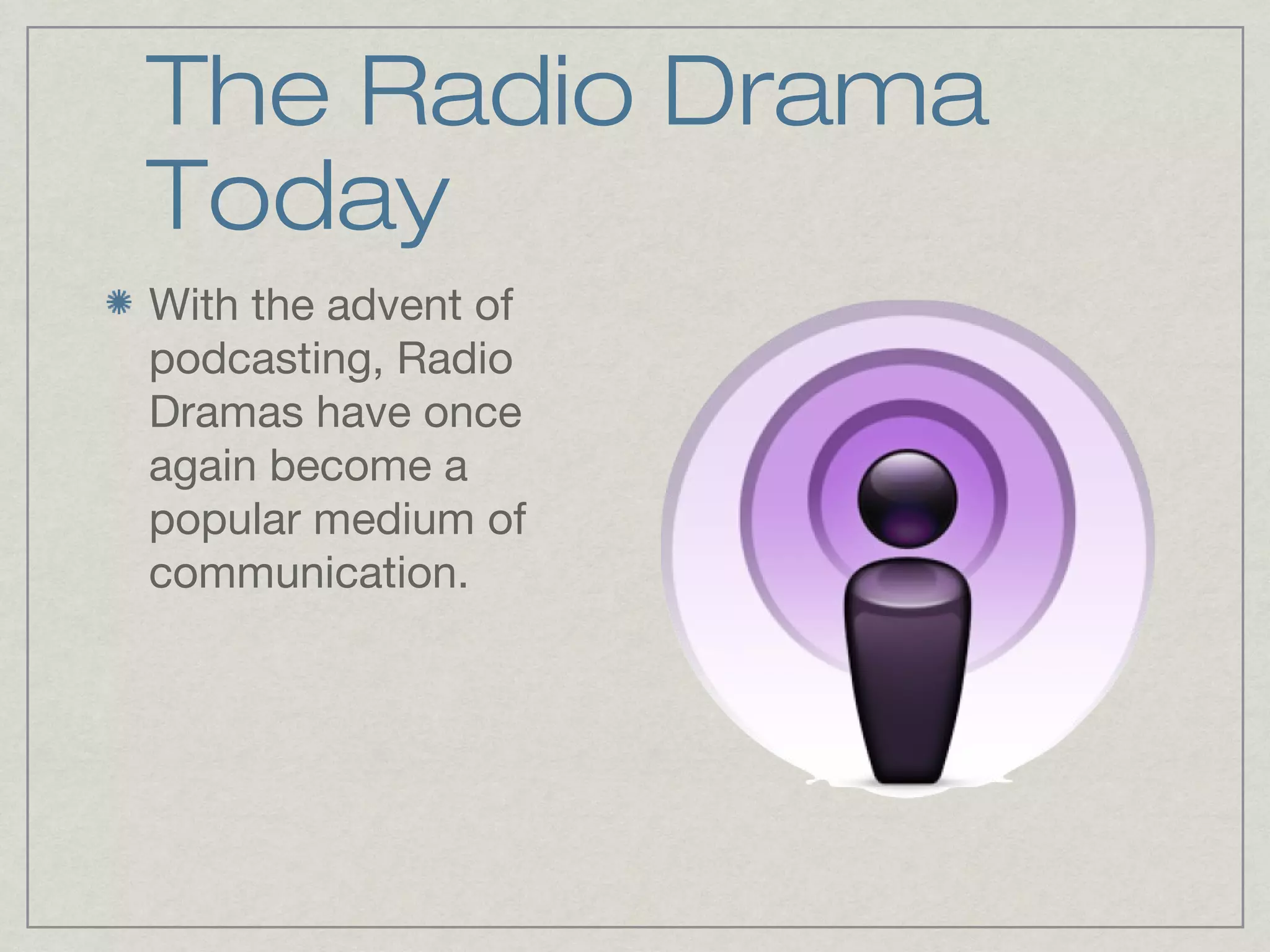 The Radio Drama
Today
With the advent of
podcasting, Radio
Dramas have once
again become a
popular medium of
communication.
 