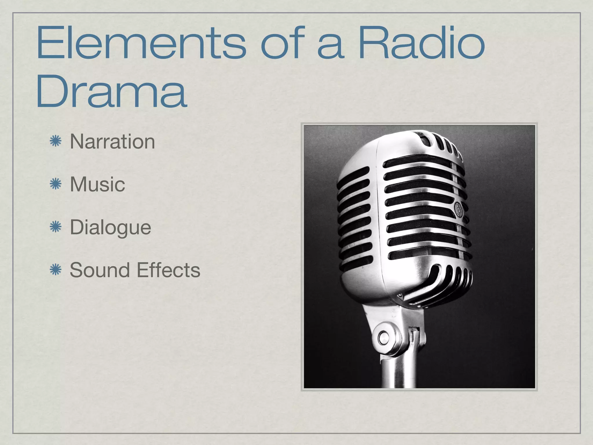 Elements of a Radio
Drama
 Narration

 Music

 Dialogue

 Sound Effects
 