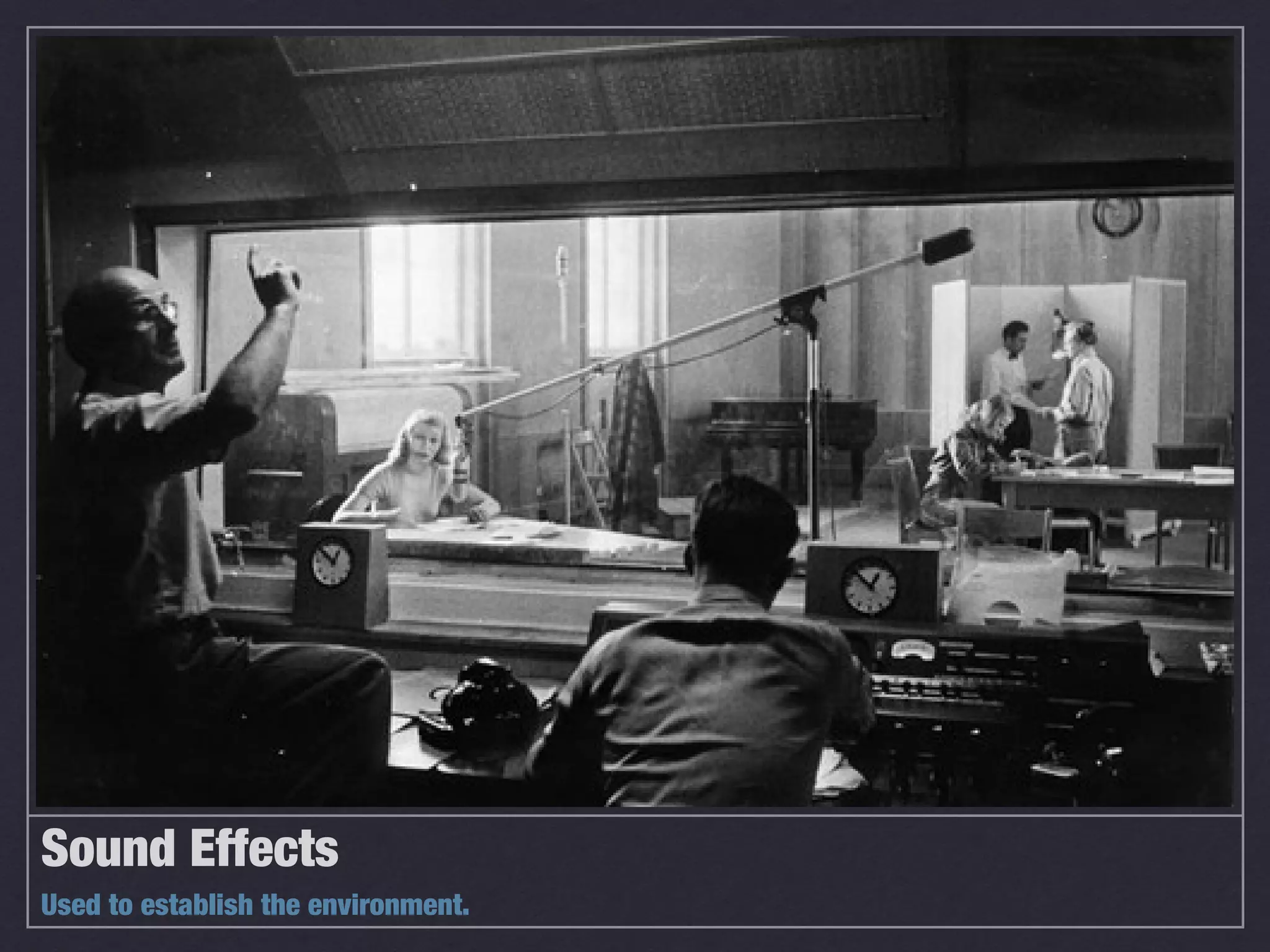 Sound Effects
Used to establish the environment.
 