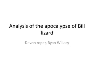 Analysis of the apocalypse of Bill lizard Devon roper, Ryan Willacy  