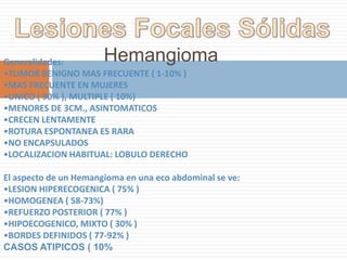 Las lesiones hepáticas se pueden dividir:LESIONES FOCALES:QUISTICAS