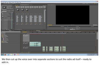 We then cut up the voice over into separate sections to suit the radio ad itself – ready to
edit in.

 
