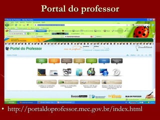 Portal do professor




• http://portaldoprofessor.mec.gov.br/index.html
 