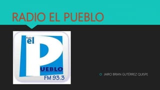 RADIO EL PUEBLO
 JAIRO BRIAN GUTÉRREZ QUISPE
 