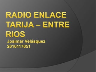 RADIO ENLACETARIJA – ENTRE RIOS JosimarVelásquez 2010117051 