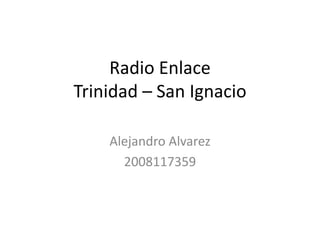 Radio EnlaceTrinidad – San Ignacio Alejandro Alvarez 2008117359 