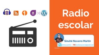 Sinuhé Navarro Martín
Radio
escolar
@sinucuantico sinuhenavarro@gmail.com
 