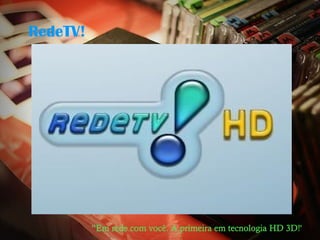 RedeTV!




          “Em rede com você. A primeira em tecnologia HD 3D!'
 