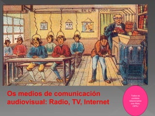 Os medios de comunicación
audiovisual: Radio, TV, Internet
Todos os
contidos
relacionados
coa Abau
(30%)
 