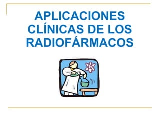 APLICACIONES CLÍNICAS DE LOS RADIOFÁRMACOS 