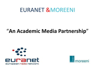 EURANET &MOREENI


“An Academic Media Partnership”
 