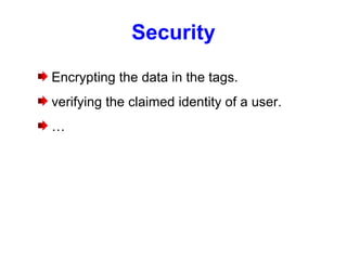 Security Encrypting the data in the tags. verifying the claimed identity of a user. … 