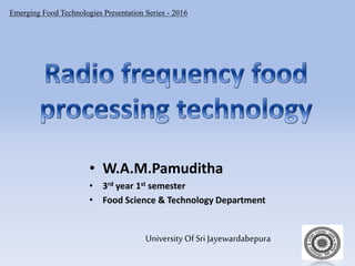 Emerging Food Technologies Presentation Series - 2016
University Of Sri Jayewardabepura
• W.A.M.Pamuditha
• 3rd year 1st semester
• Food Science & Technology Department
 