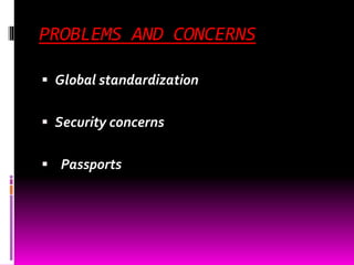 PROBLEMS AND CONCERNS 
 Global standardization 
 Security concerns 
 Passports 
 