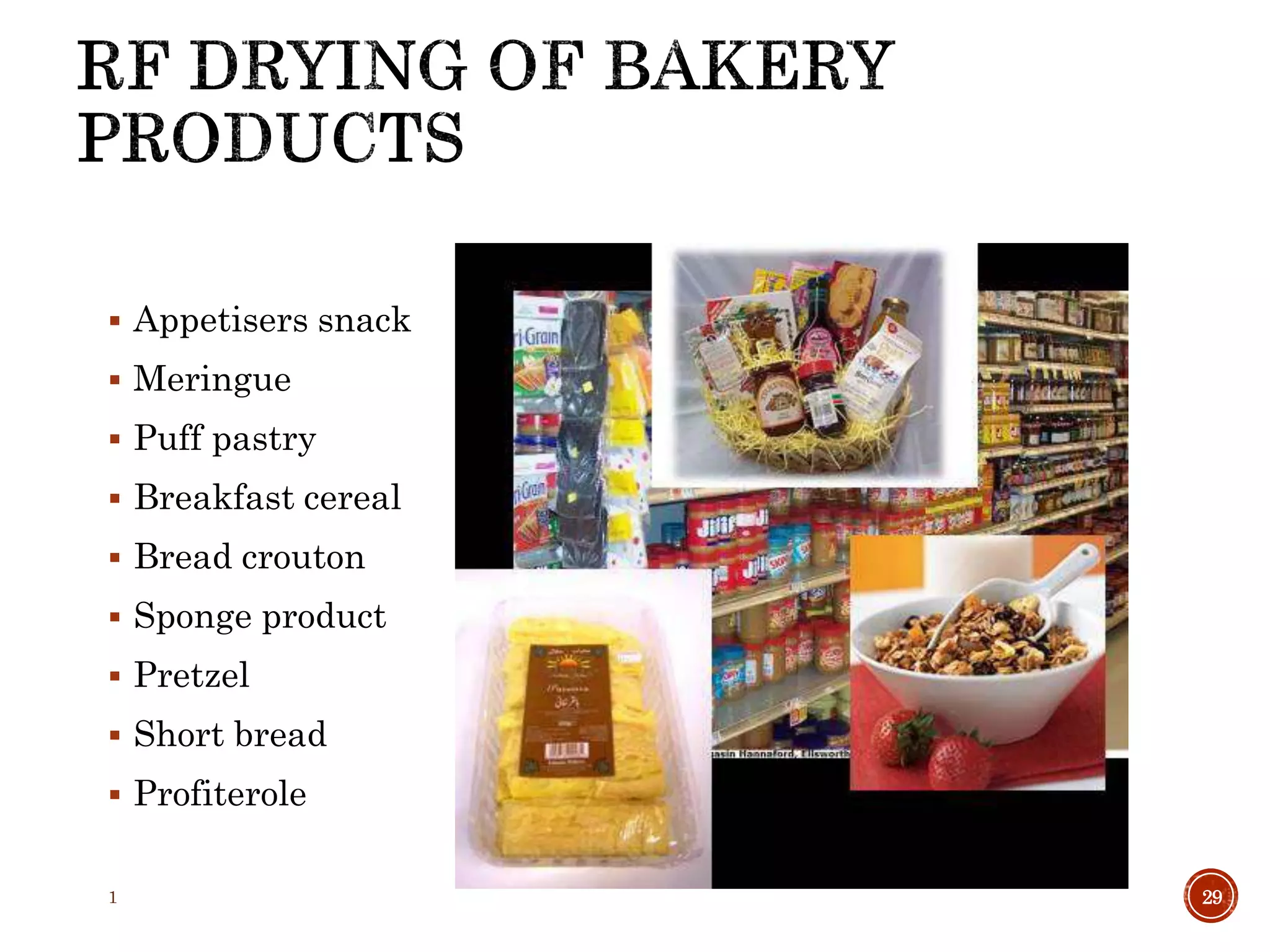  Appetisers snack
 Meringue
 Puff pastry
 Breakfast cereal
 Bread crouton
 Sponge product
 Pretzel
 Short bread
 Profiterole
1 29
 