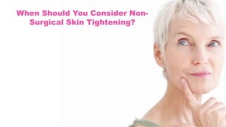 When Should You Consider Non-
Surgical Skin Tightening?
 