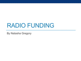 RADIO FUNDING 
By Natasha Gregory 
 