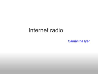 Internet radio       Samantha Iyer 
