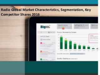 Radio Global Market Characteristics, Segmentation, Key
Competitor Shares 2016
 