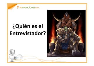 ¿Quién¿Quién es eles el
Entrevistador?Entrevistador?Entrevistador?Entrevistador?
 
