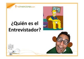 ¿Quién¿Quién es eles el
Entrevistador?Entrevistador?Entrevistador?Entrevistador?
 