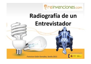 Radiografía de un
Entrevistador

Empresa Homologada

Francisco Galán González, Sevilla 2013

 
