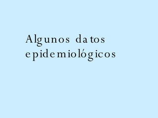 Algunos datos epidemiológicos 