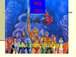 Muchas gracias
MQ
2011
 