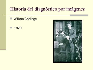 Historia del diagnóstico por imágenes
 William Coolidge
 1,920
 