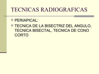 TECNICAS RADIOGRAFICAS
 PERIAPICAL:
 TECNICA DE LA BISECTRIZ DEL ANGULO,
TECNICA BISECTAL, TECNICA DE CONO
CORTO
 