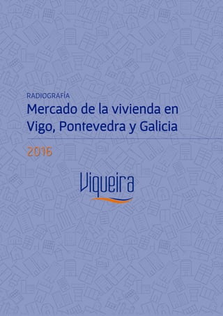 RADIOGRAFÍA
Mercado de la vivienda en
Vigo, Pontevedra y Galicia
2016
 