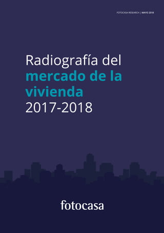 Radiografía del
mercado de la
vivienda
2017-2018
FOTOCASA RESEARCH | MAYO 2018
 