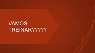 VAMOS
TREINAR?????
 