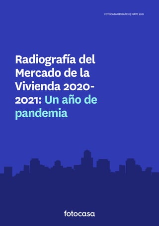 Radiografía del
Mercado de la
Vivienda 2020-
2021: Un año de
pandemia
FOTOCASA RESEARCH | MAYO 2021
 