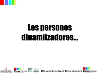 Les personesLes persones
dinamitzadores...dinamitzadores...
 