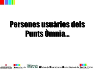 Persones usuàries delsPersones usuàries dels
Punts Òmnia...Punts Òmnia...
 