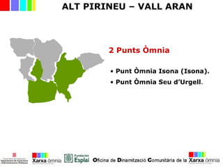 • Punt Òmnia Isona (Isona).
• Punt Òmnia Seu d’Urgell.
2 Punts Òmnia
ALT PIRINEU – VALL ARAN
 