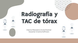 Radiografía y
TAC de tórax
Interna: Macarena Urrutia Kastner
Docente: Cristina Hoffmann
 