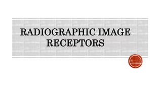 RADIOGRAPHIC IMAGE
RECEPTORS
 