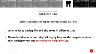 OUTLINES
DIGITAL FILM
Photo-stimulable phosphor storage plates (PSPPs)
- Very similar to analog film and also come in different sizes
- Also referred to as indirect digital imaging because the image is captured
in an analog format and converted to a digital image.
30Arwa Namnakani
 