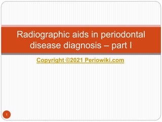 Copyright ©2021 Periowiki.com
Radiographic aids in periodontal
disease diagnosis – part I
1
 
