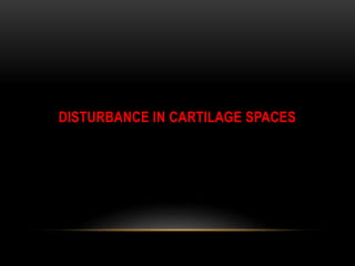 DISTURBANCE IN CARTILAGE SPACES
 