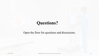Questions?
Open the floor for questions and discussions.
26-09-2023 Radiographic Exposure By- Dr. Dheeraj Kumar 31
 