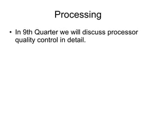Processing In 9th Quarter we will discuss processor quality control in detail. 