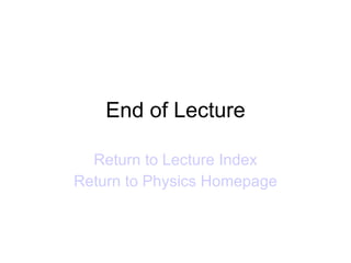 End of Lecture Return to Lecture Index Return to Physics Homepage 