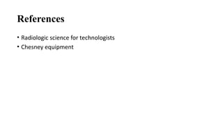 References
• Radiologic science for technologists
• Chesney equipment
 