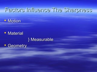 Factors Influence The Sharpness
 Motion
 Material
} Measurable
 Geometry

 