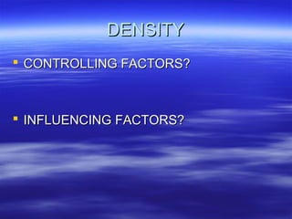 DENSITY
 CONTROLLING FACTORS?

 INFLUENCING FACTORS?

 