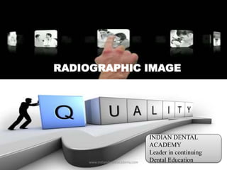 RADIOGRAPHIC IMAGE
INDIAN DENTAL
ACADEMY
Leader in continuing
Dental Educationwww.indiandentalacademy.com
 